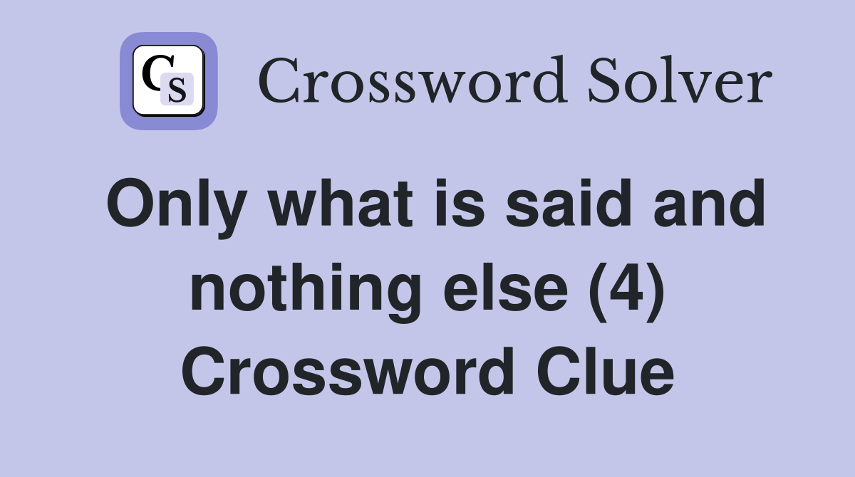 Only what is said and nothing else (4) Crossword Clue