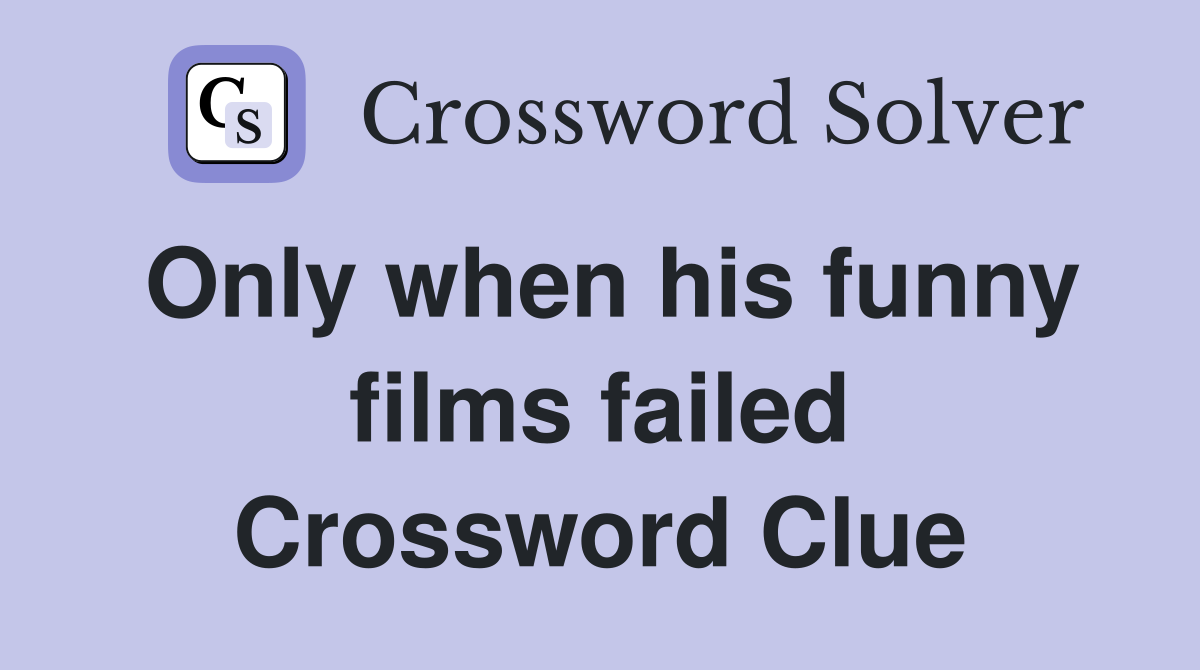 Only when his funny films failed Crossword Clue