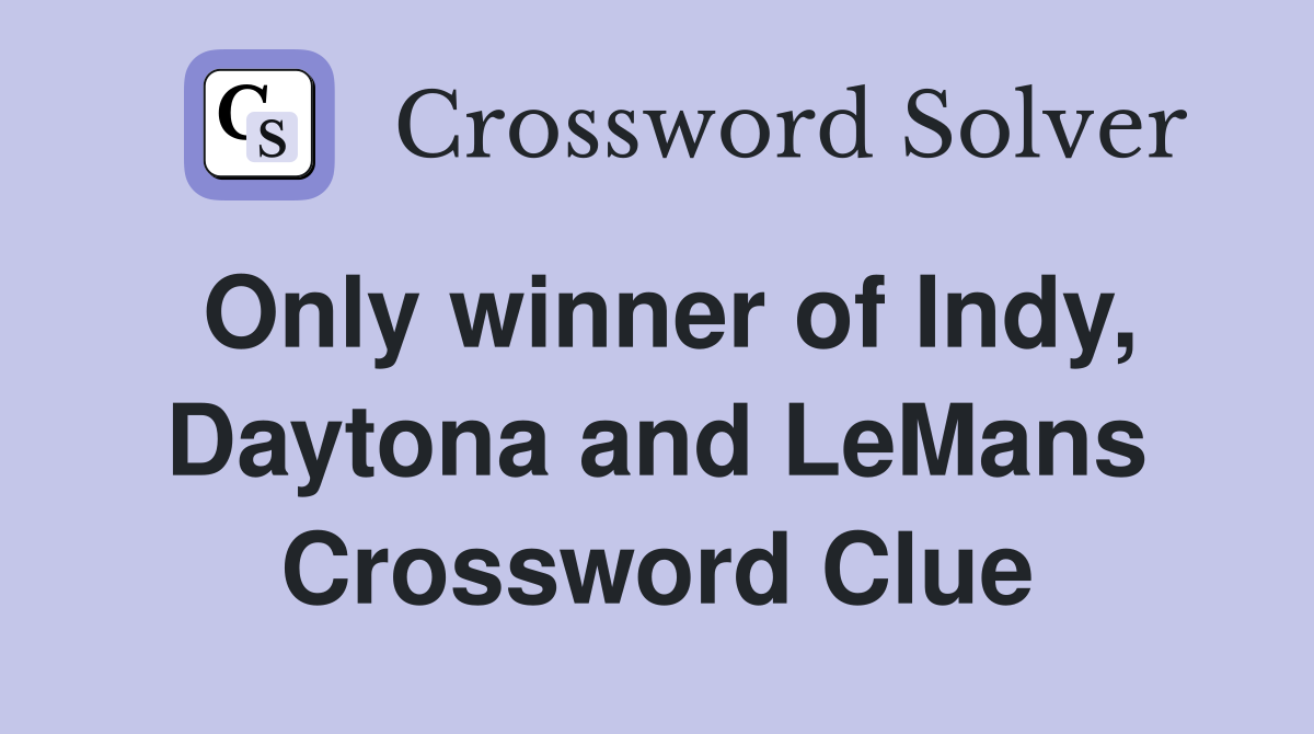 Only winner of Indy, Daytona and LeMans Crossword Clue