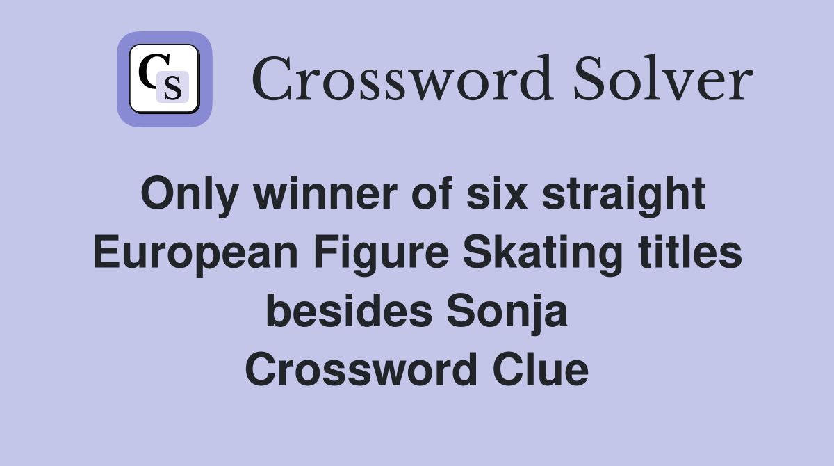 Only winner of six straight European Figure Skating titles besides Sonja Crossword Clue