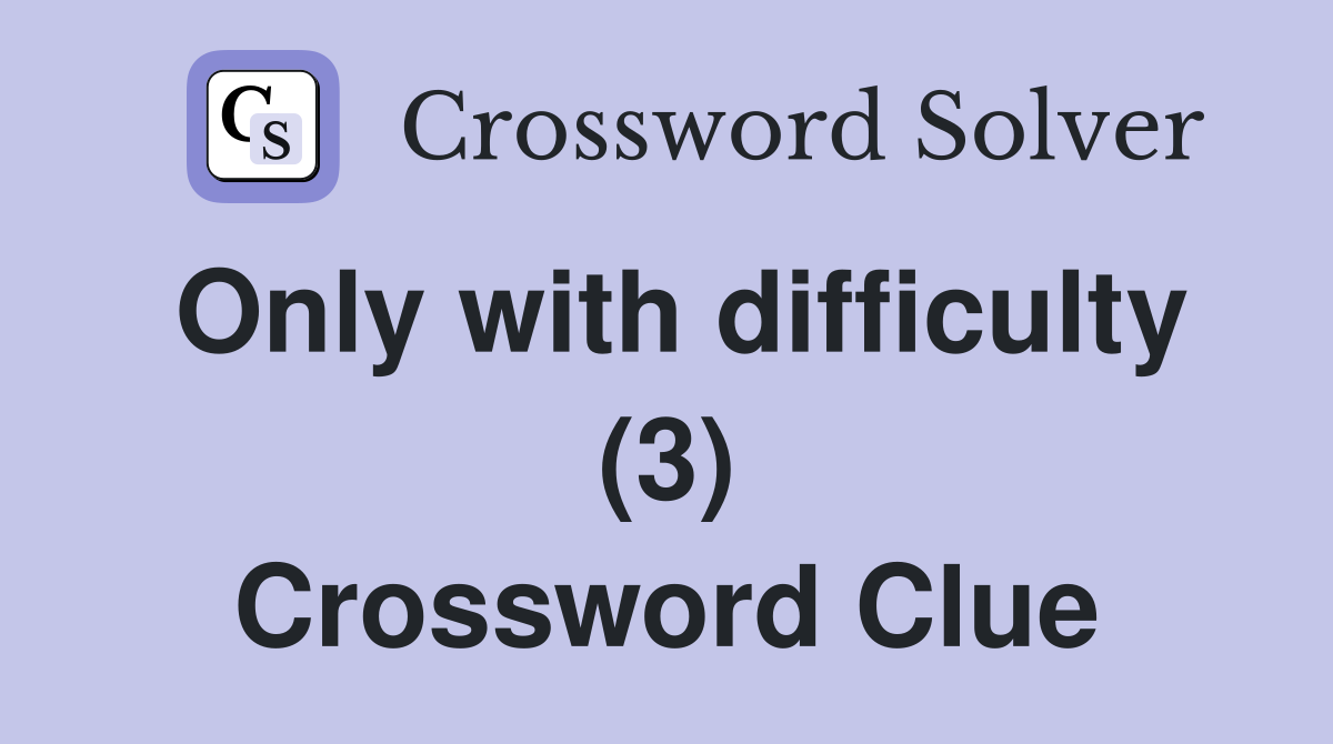 Only with difficulty (3) Crossword Clue