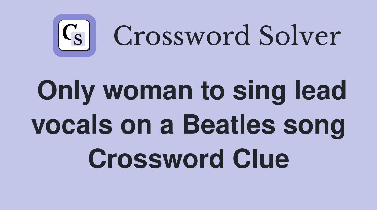 Only woman to sing lead vocals on a Beatles song Crossword Clue