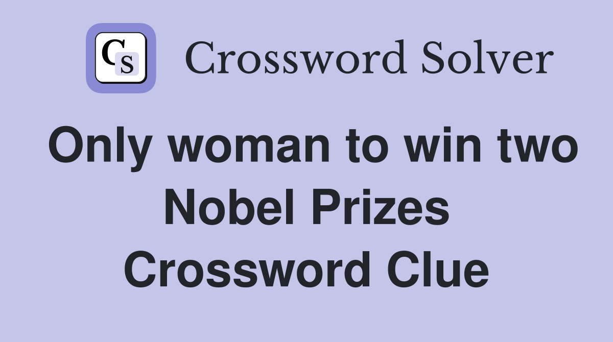 Only woman to win two Nobel Prizes Crossword Clue