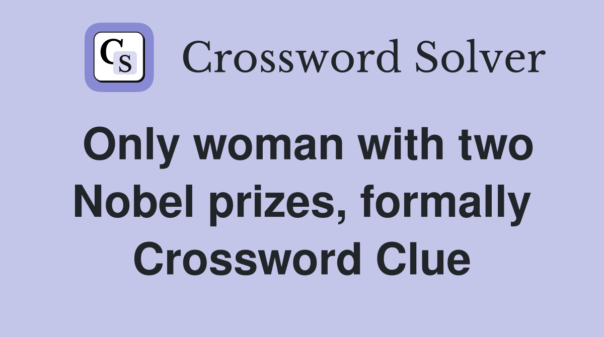 Only woman with two Nobel prizes, formally Crossword Clue