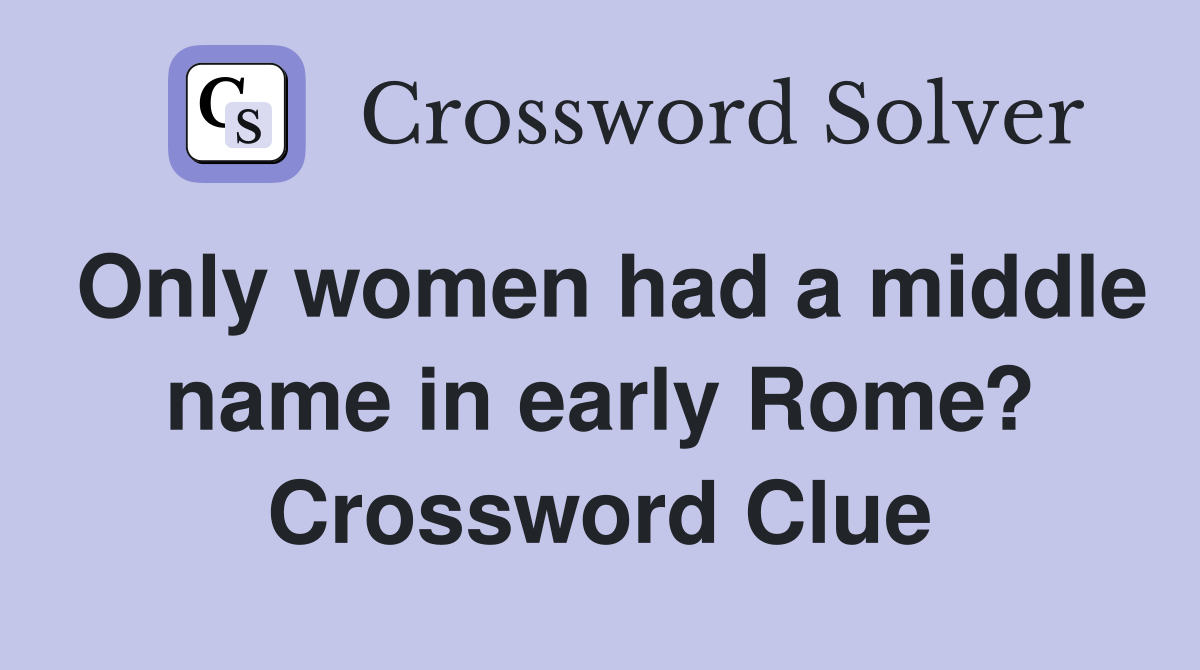 Only women had a middle name in early Rome? Crossword Clue