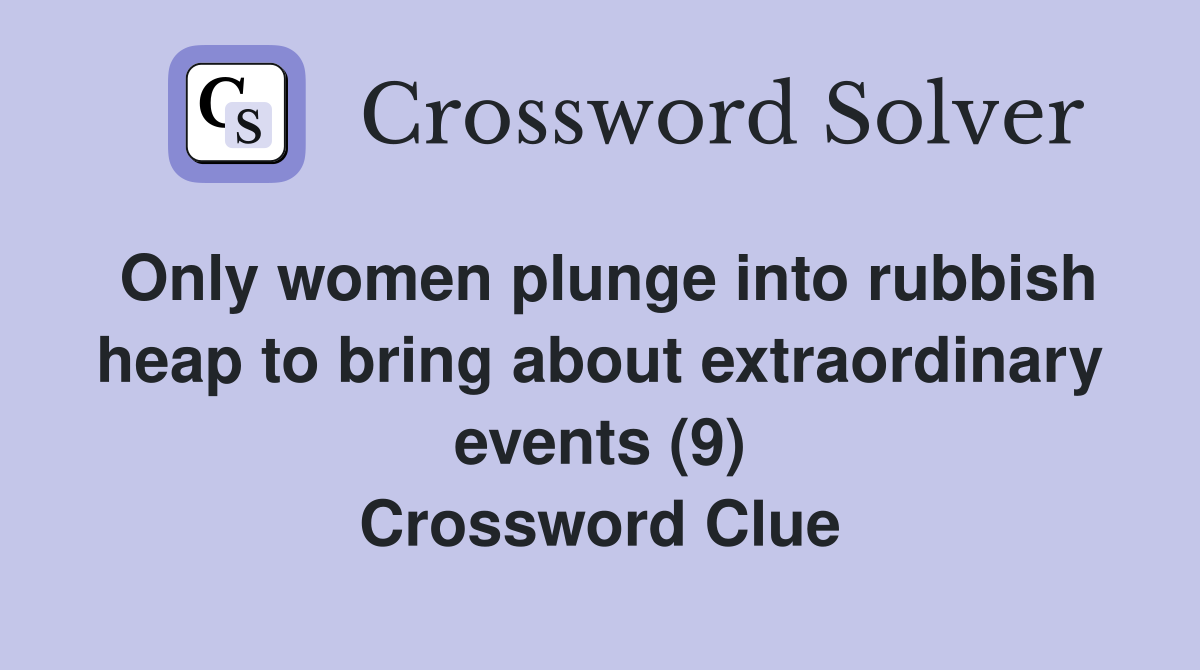 Only women plunge into rubbish heap to bring about extraordinary events (9) Crossword Clue