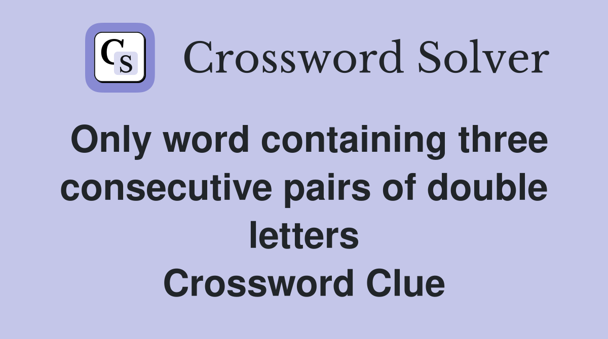 Only word containing three consecutive pairs of double letters Crossword Clue
