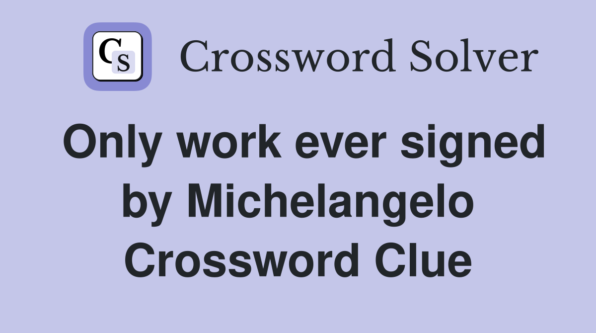 Only work ever signed by Michelangelo Crossword Clue