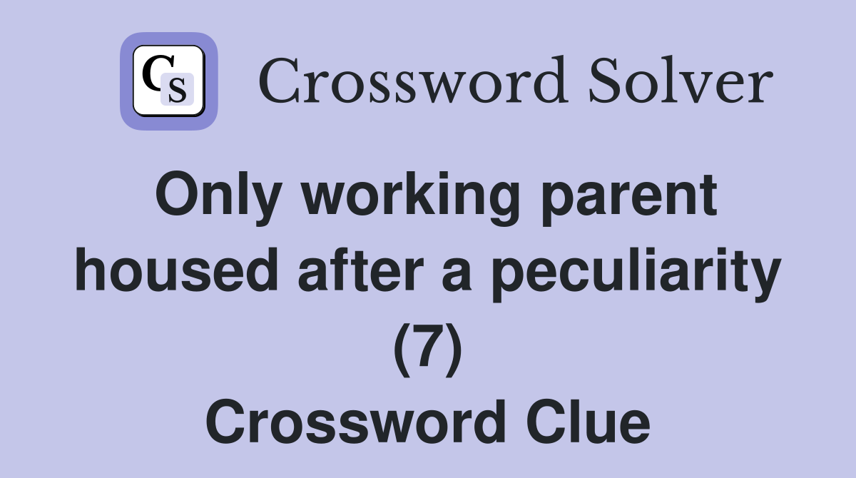 Only working parent housed after a peculiarity (7) Crossword Clue
