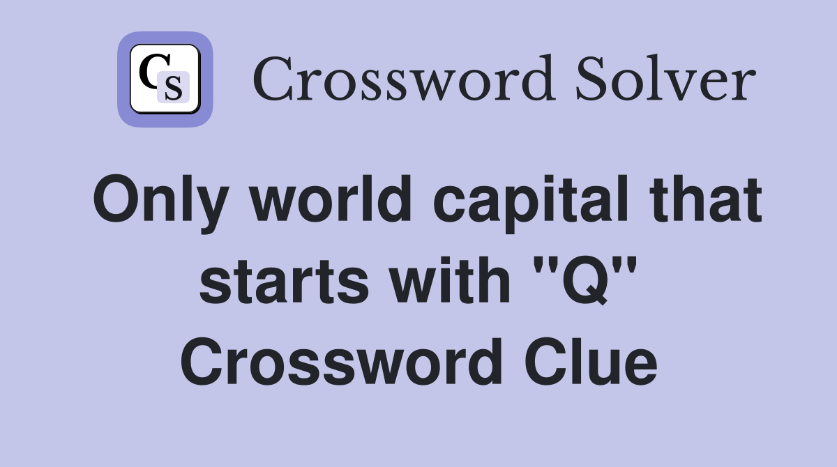Only world capital that starts with "Q" Crossword Clue