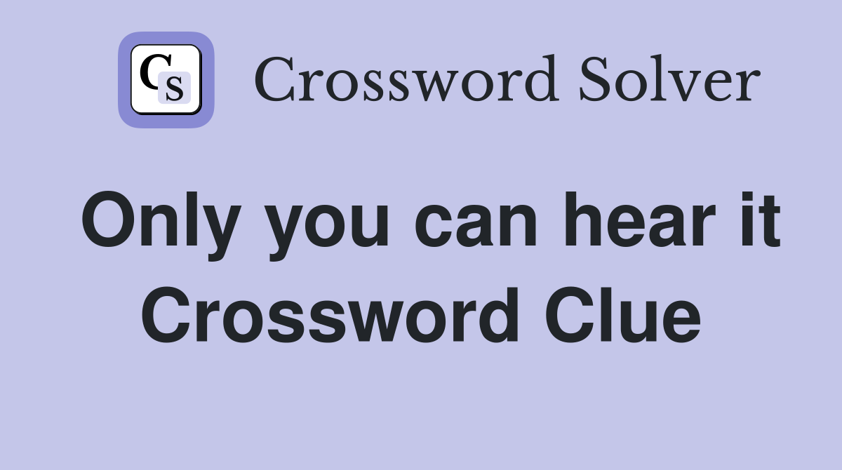 Only you can hear it Crossword Clue