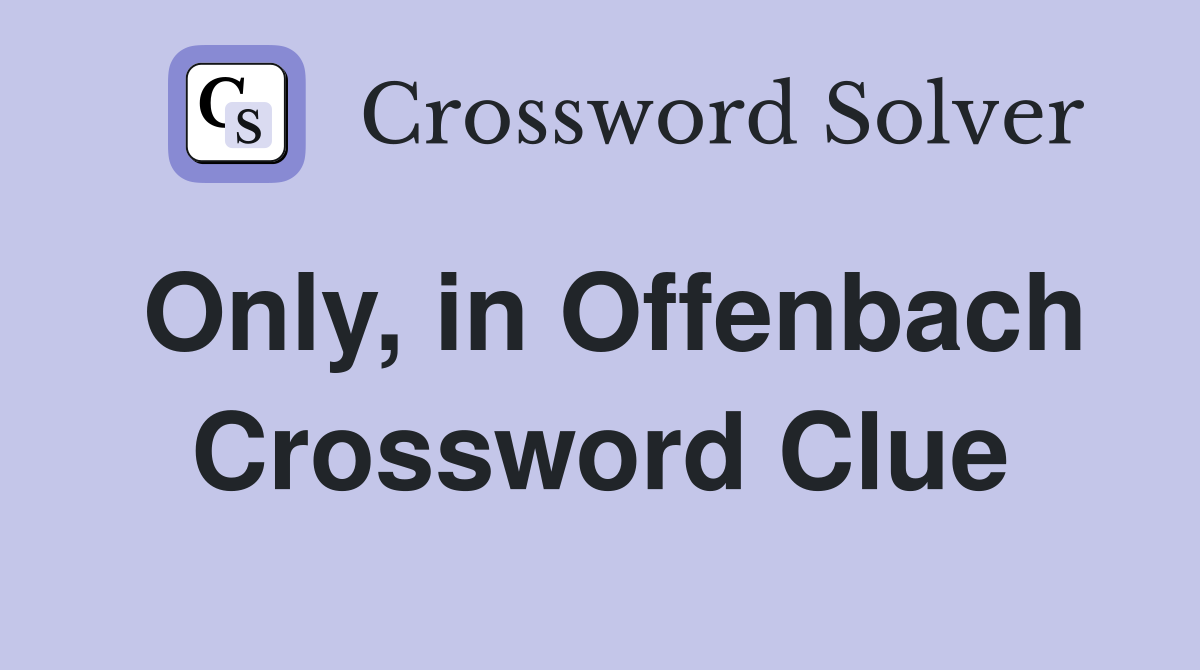 Only, in Offenbach Crossword Clue