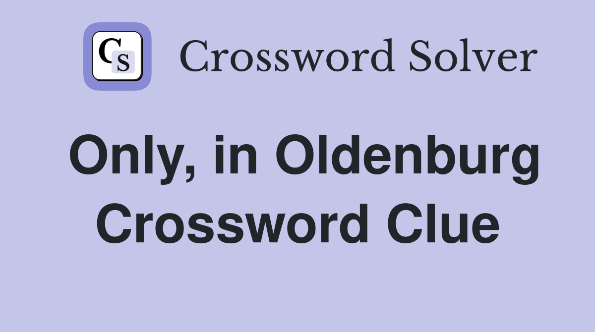 Only, in Oldenburg Crossword Clue