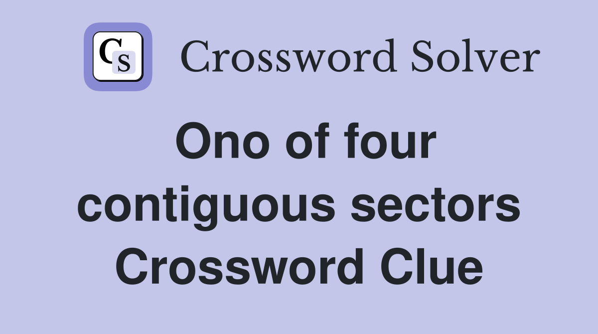 Ono of four contiguous sectors Crossword Clue