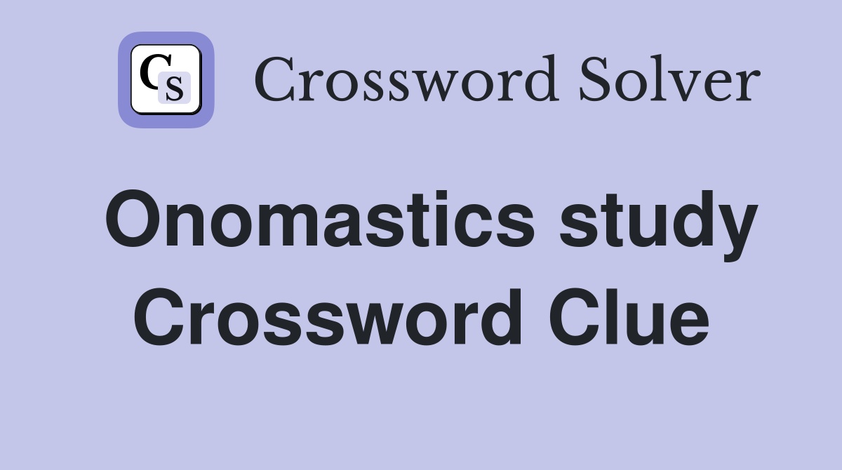 Onomastics study Crossword Clue