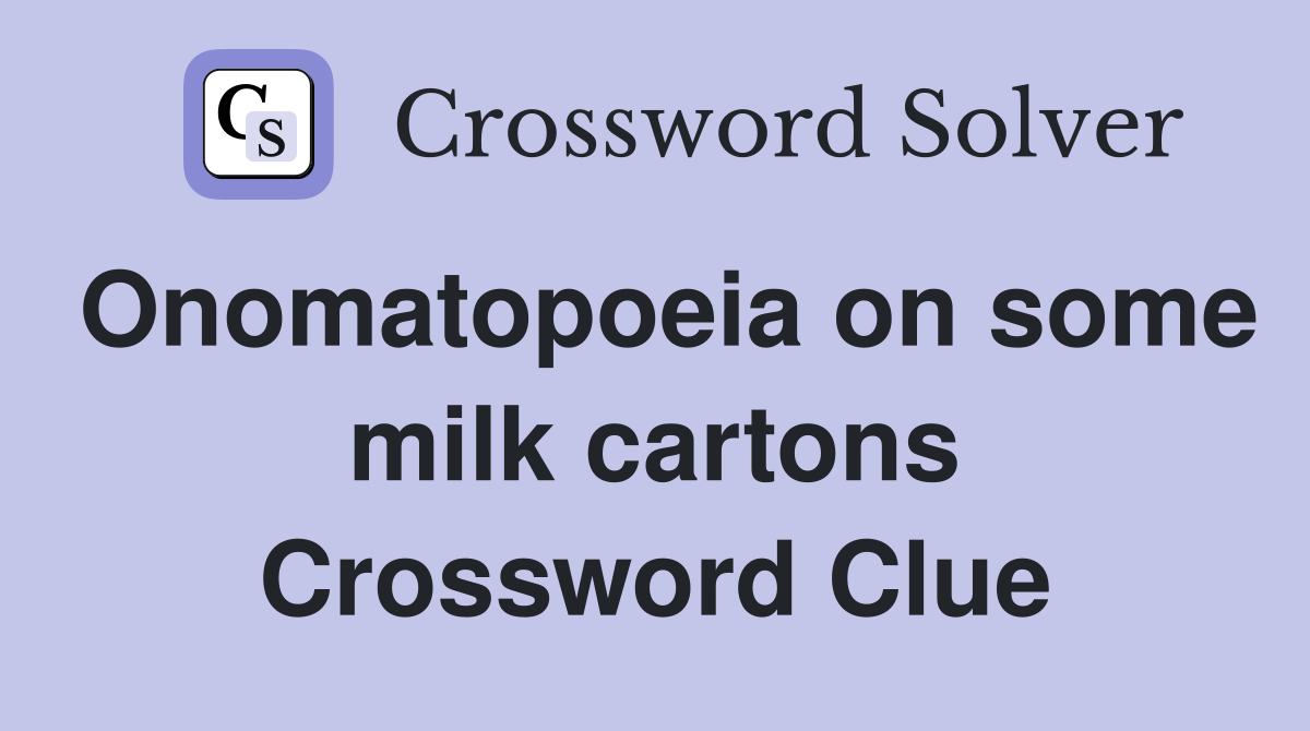 Onomatopoeia on some milk cartons Crossword Clue