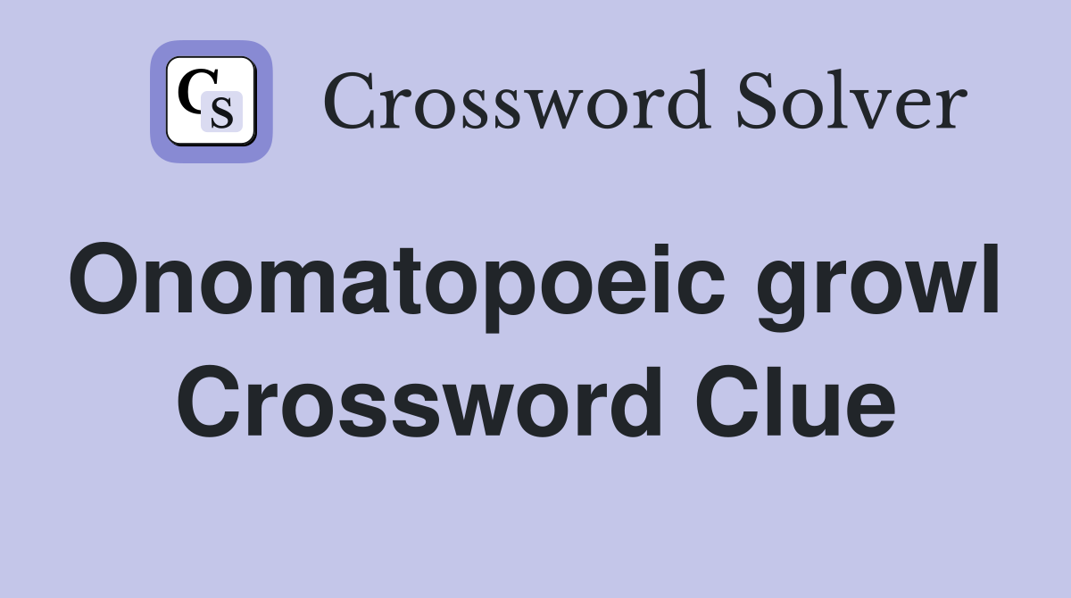 Onomatopoeic growl  Crossword Clue