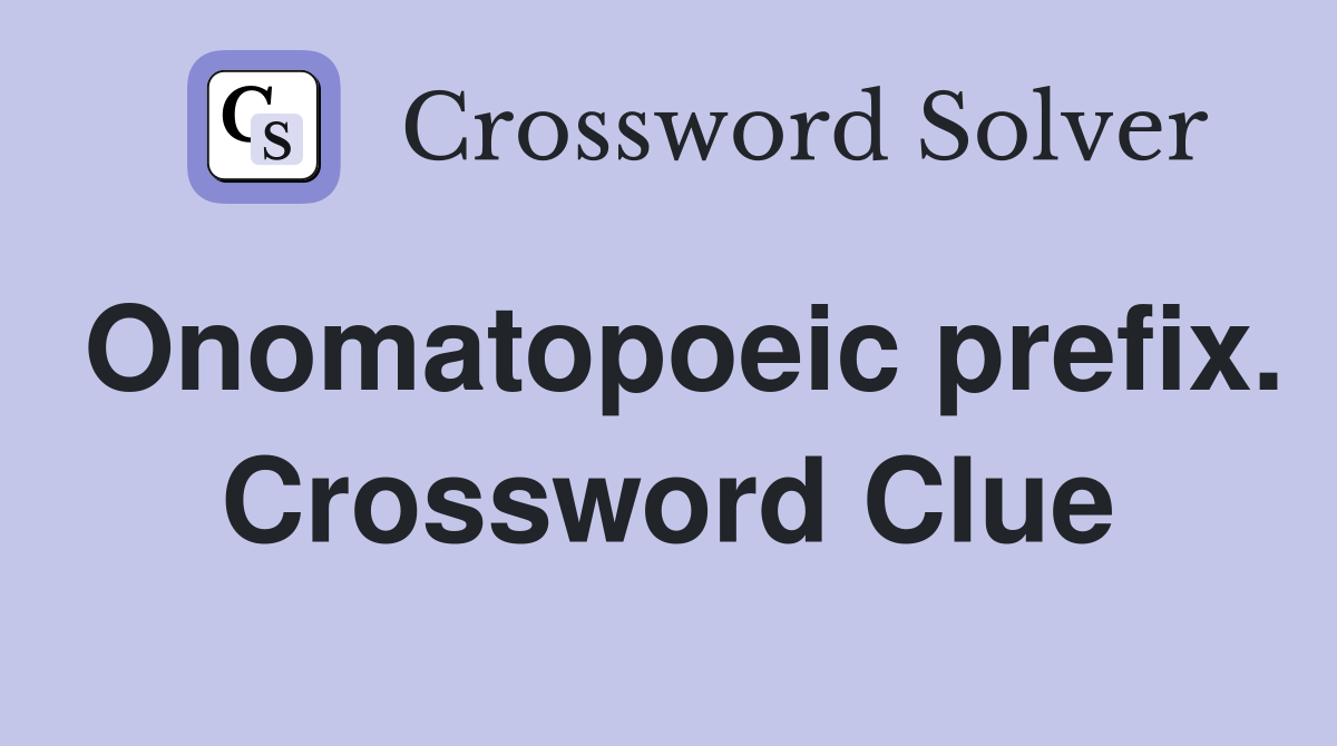 Onomatopoeic prefix. Crossword Clue