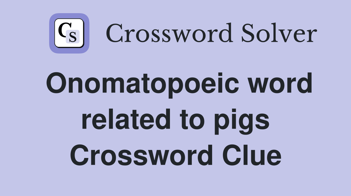 Onomatopoeic word related to pigs Crossword Clue