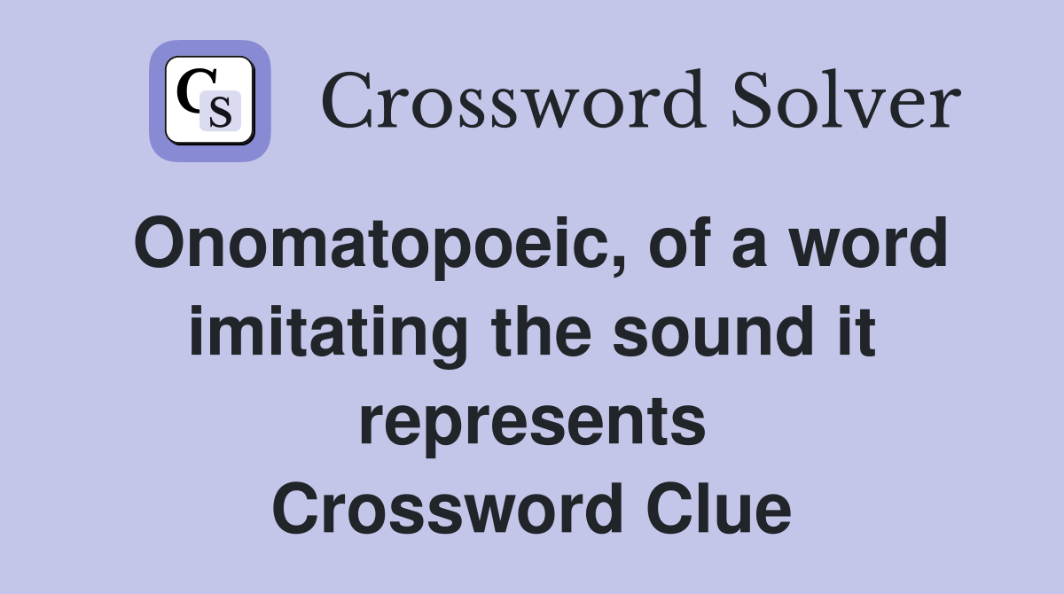 Onomatopoeic, of a word imitating the sound it represents Crossword Clue