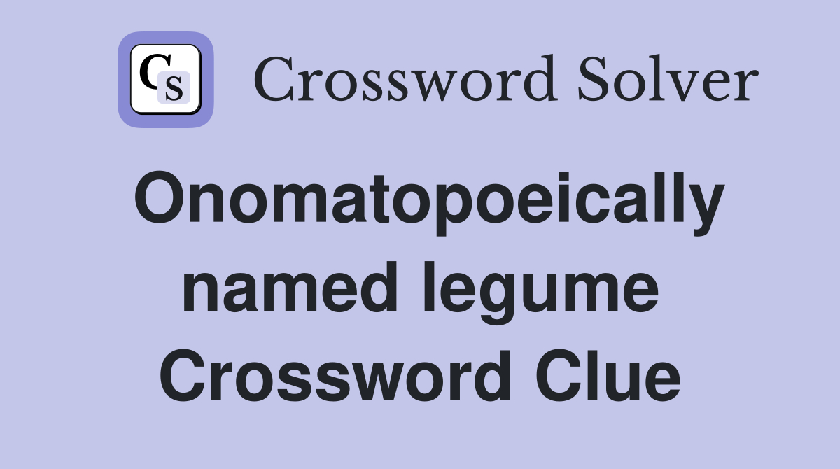 Onomatopoeically named legume Crossword Clue