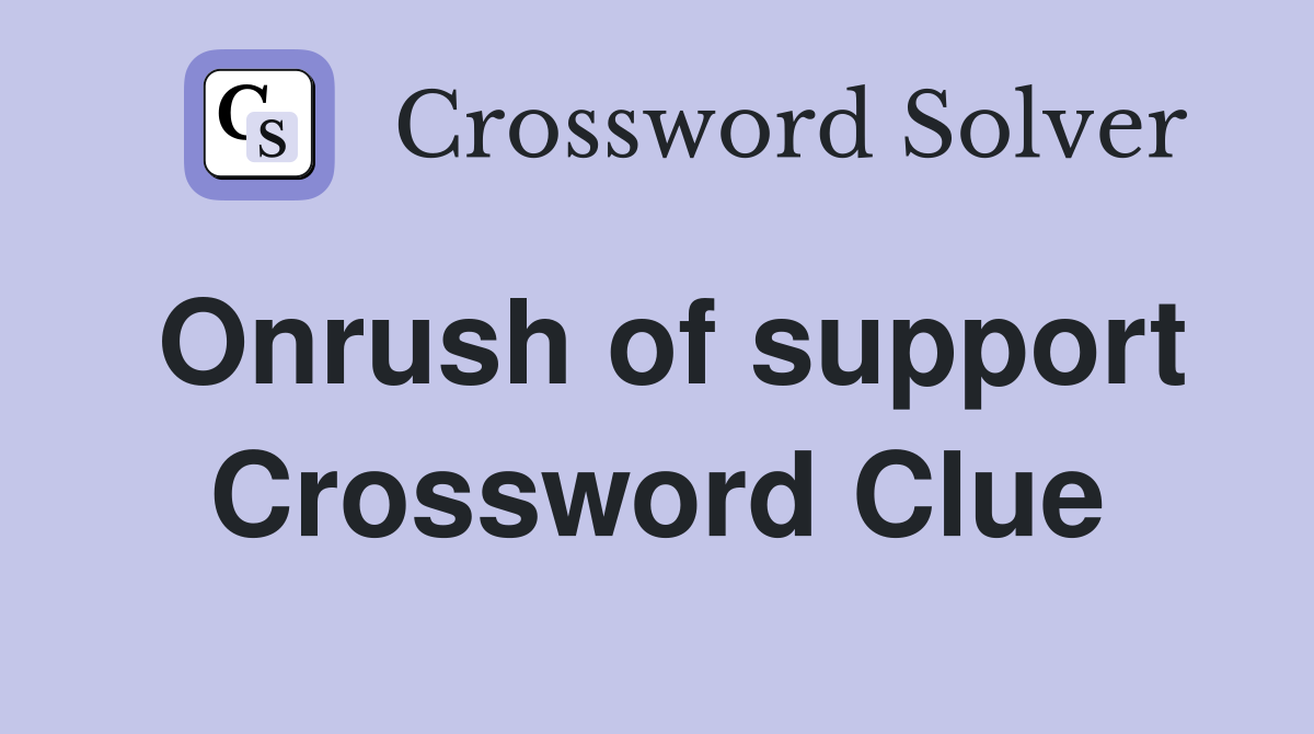 Onrush of support Crossword Clue