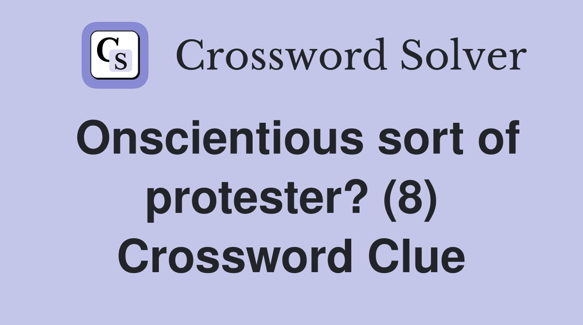 Onscientious sort of protester? (8) Crossword Clue