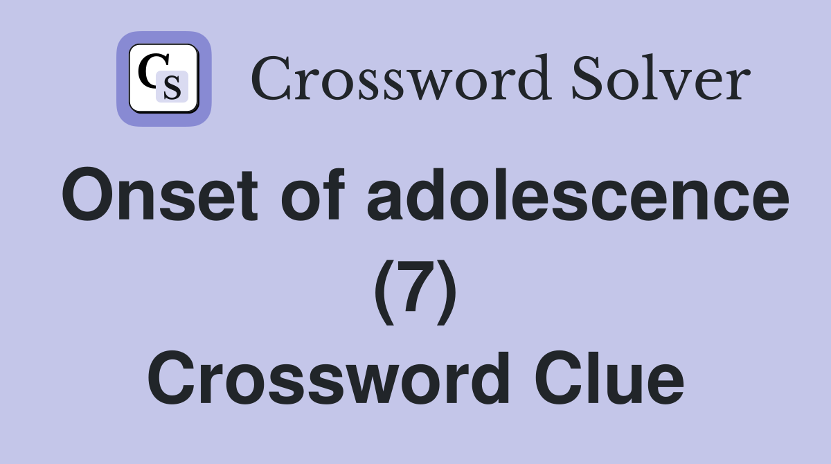Onset of adolescence (7) Crossword Clue