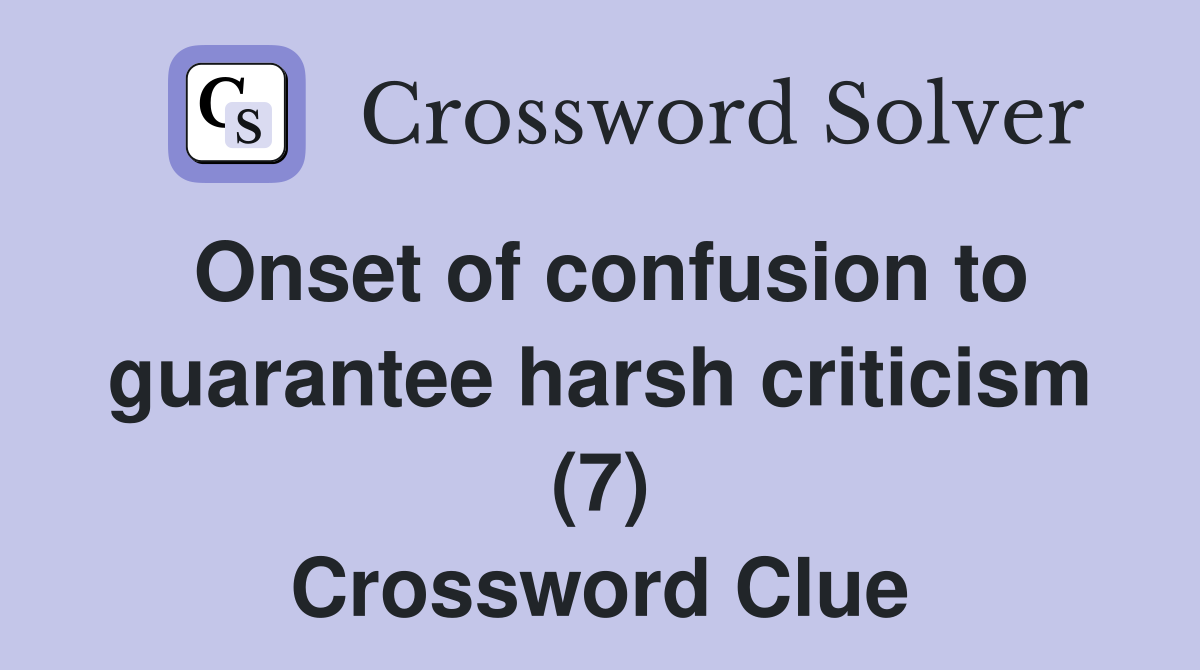 Onset of confusion to guarantee harsh criticism (7) Crossword Clue