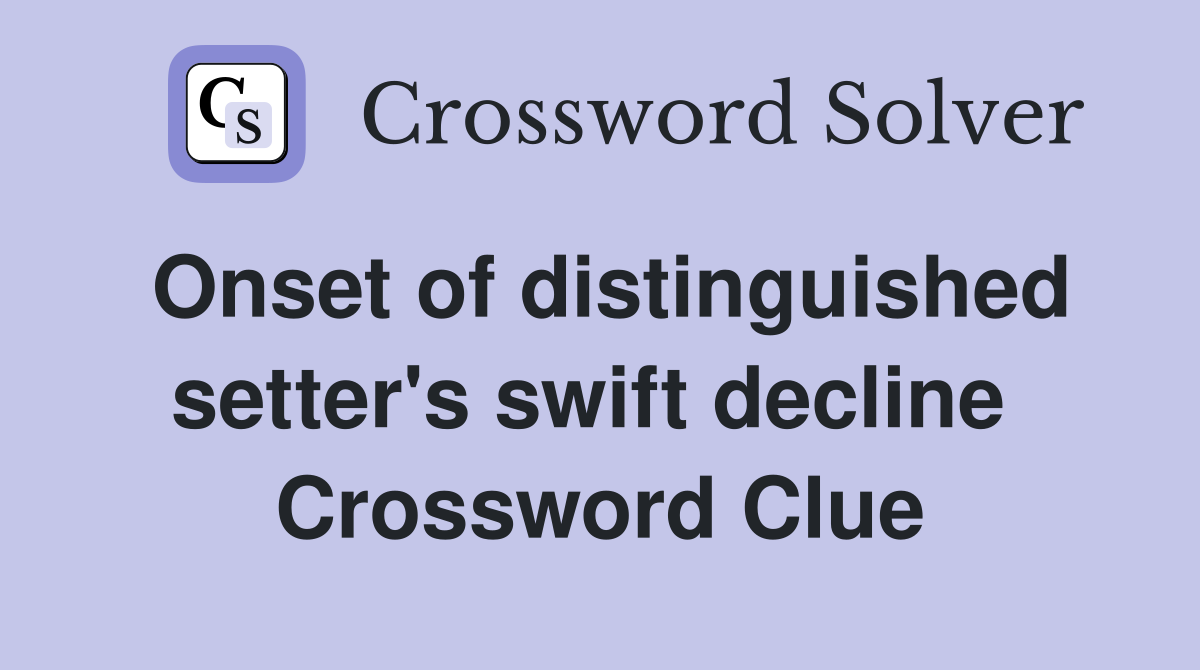 Onset of distinguished setter's swift decline  Crossword Clue