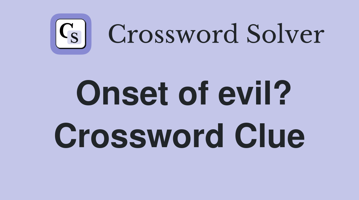 Onset of evil? Crossword Clue