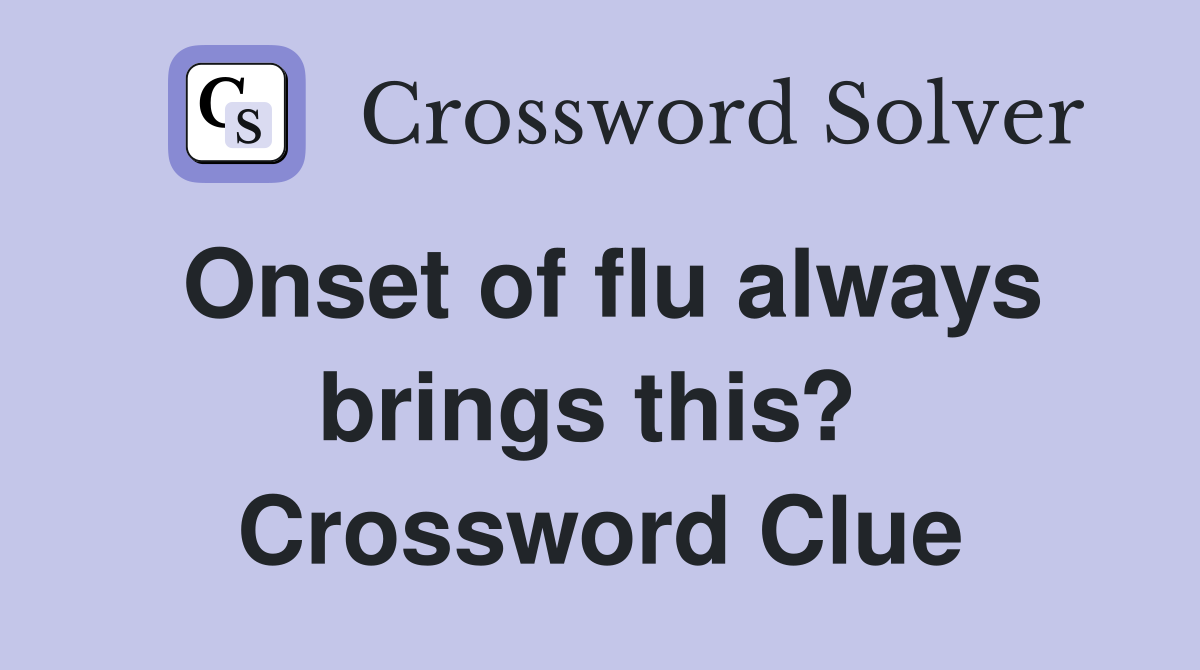 Onset of flu always brings this?  Crossword Clue