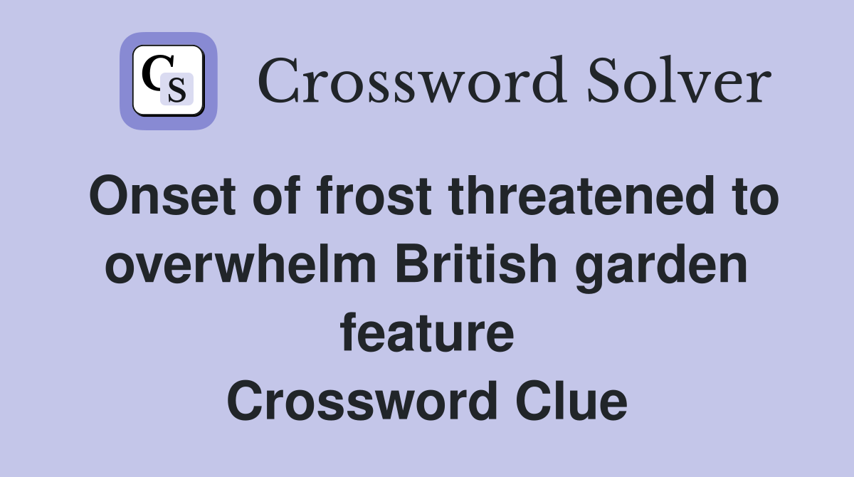 Onset of frost threatened to overwhelm British garden feature Crossword Clue
