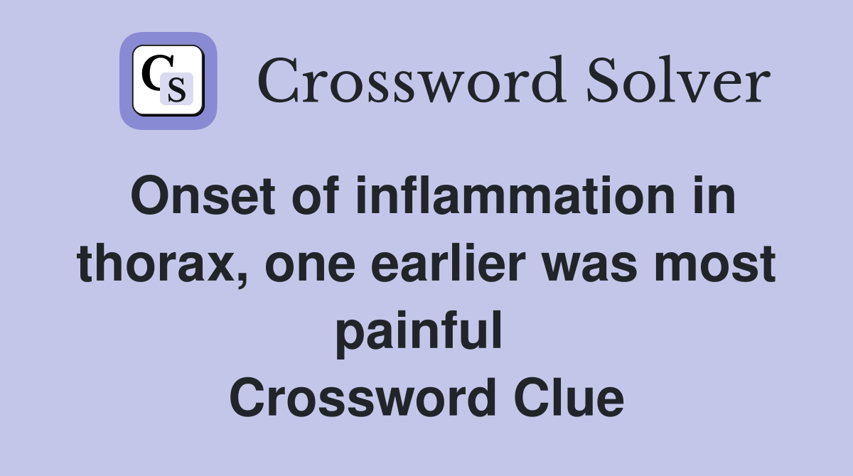 Onset of inflammation in thorax, one earlier was most painful  Crossword Clue