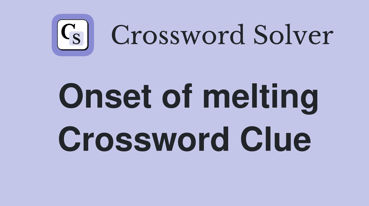 Onset of melting Crossword Clue