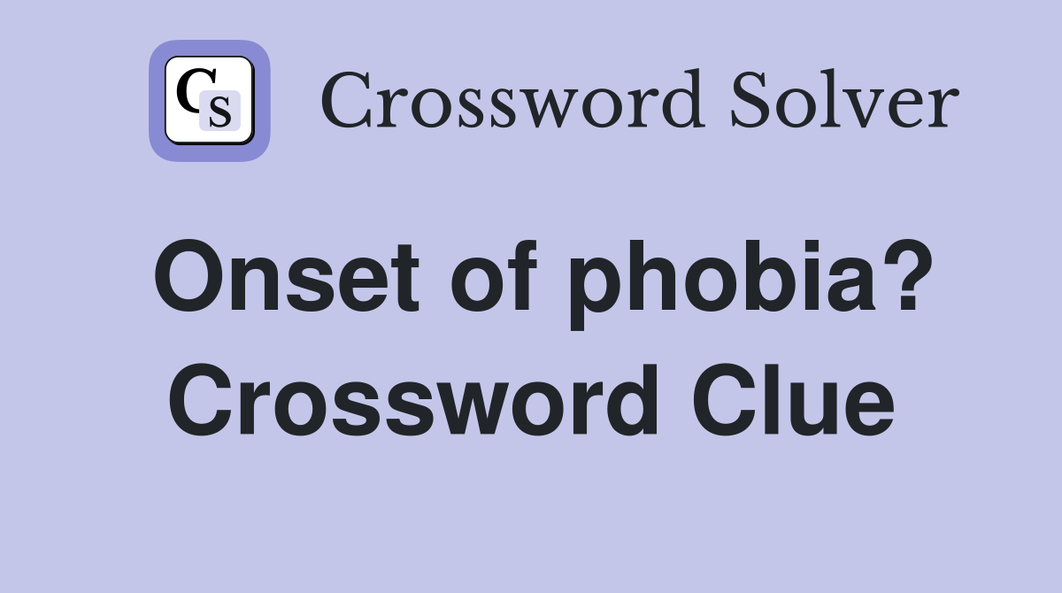 Onset of phobia? Crossword Clue