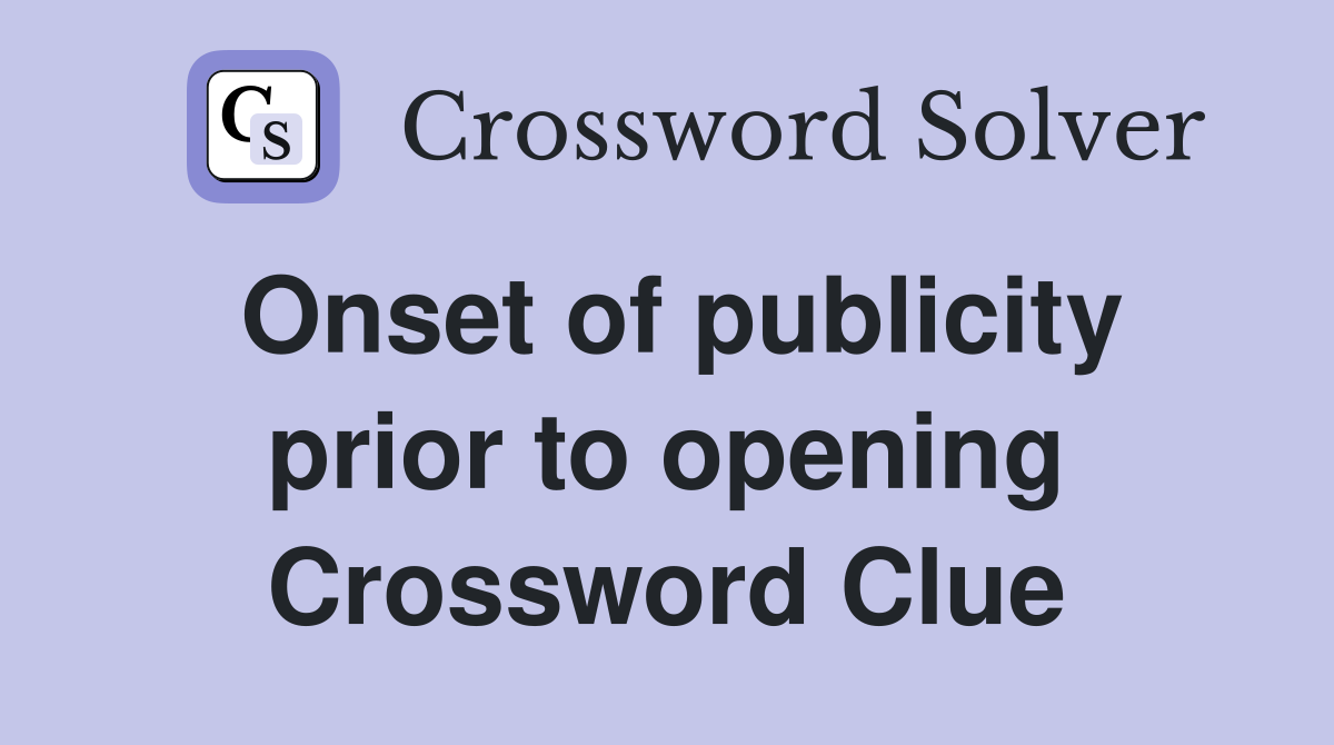 Onset of publicity prior to opening Crossword Clue