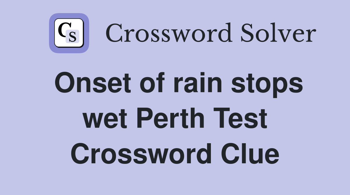 Onset of rain stops wet Perth Test Crossword Clue