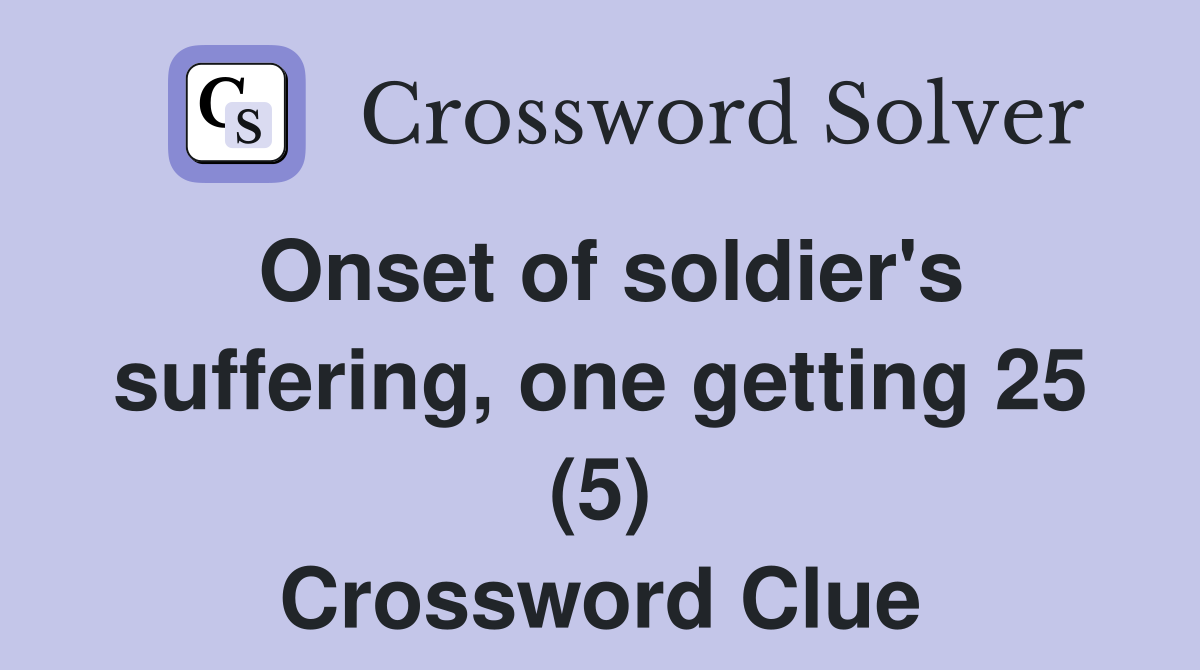 Onset of soldier's suffering, one getting 25 (5) Crossword Clue