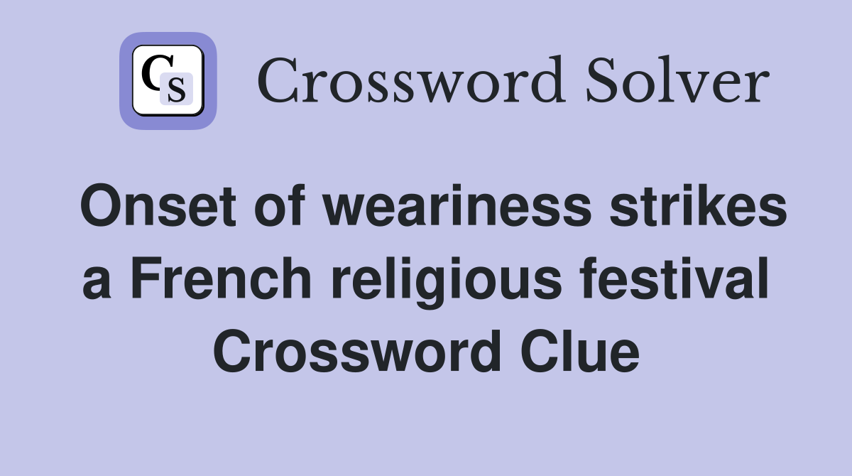 Onset of weariness strikes a French religious festival Crossword Clue