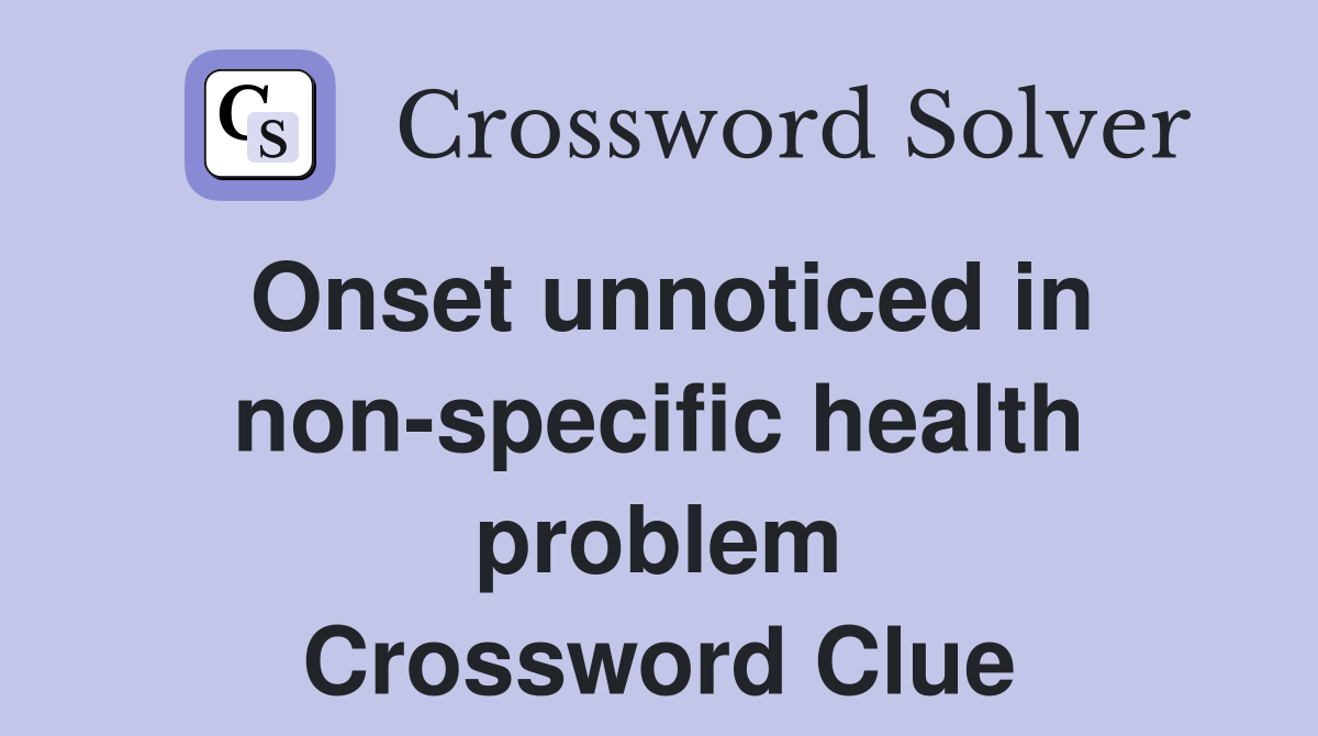 Onset unnoticed in non-specific health problem Crossword Clue