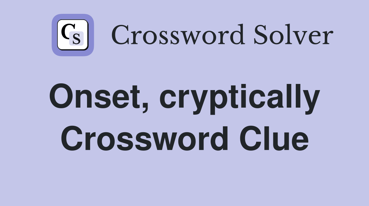 Onset, cryptically  Crossword Clue