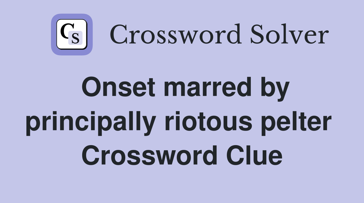 Onset marred by principally riotous pelter  Crossword Clue