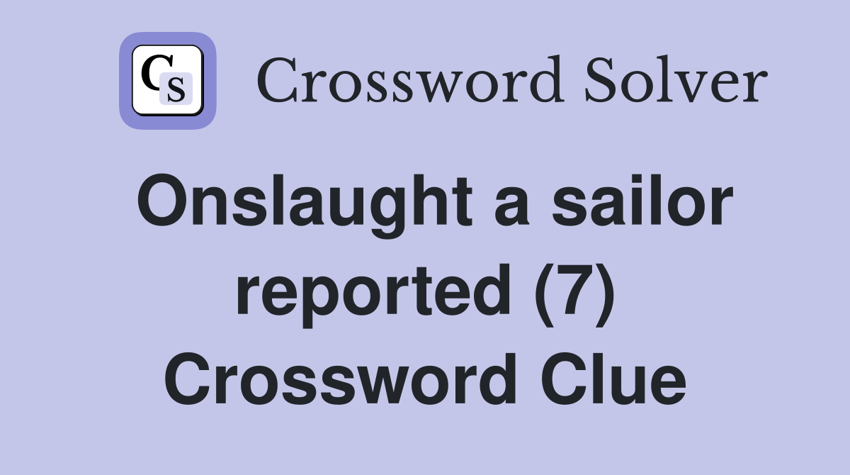 Onslaught a sailor reported (7) Crossword Clue