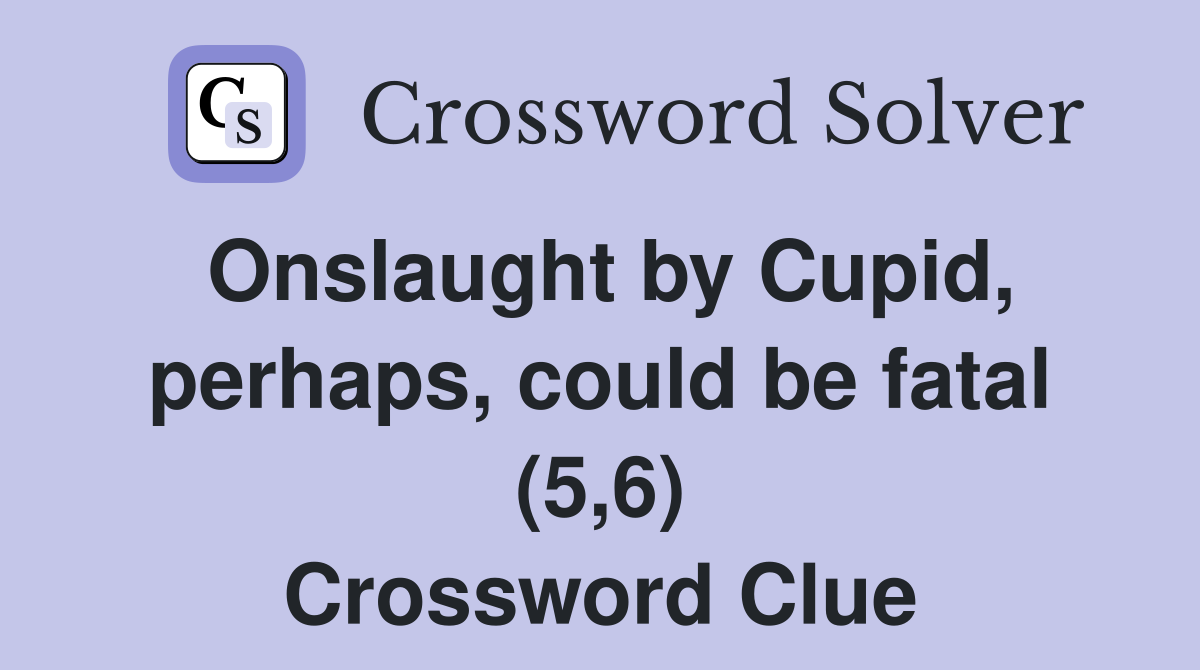 Onslaught by Cupid, perhaps, could be fatal (5,6) Crossword Clue