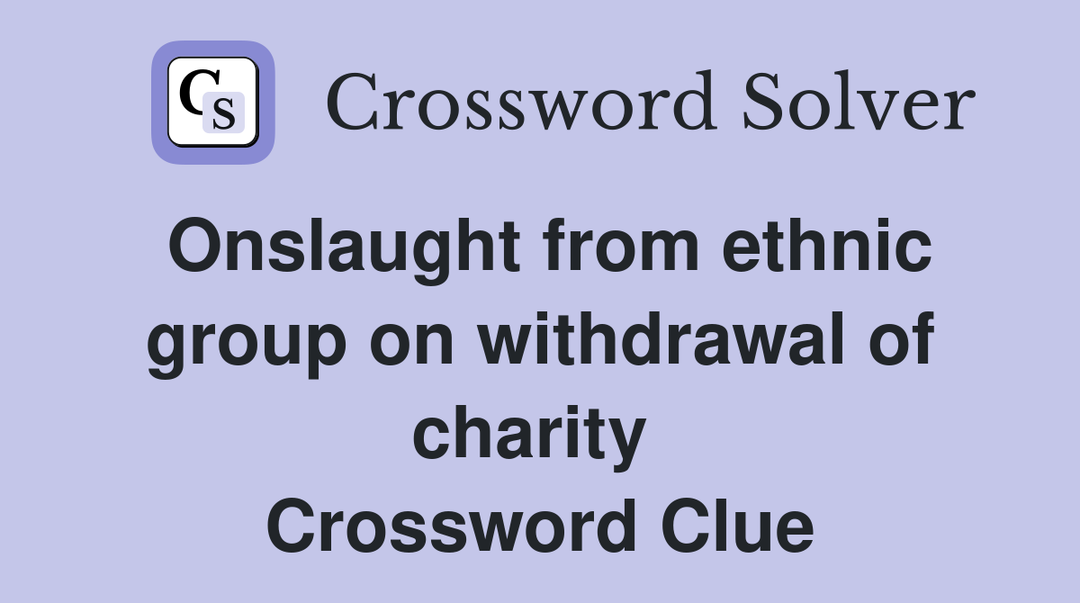 Onslaught from ethnic group on withdrawal of charity  Crossword Clue