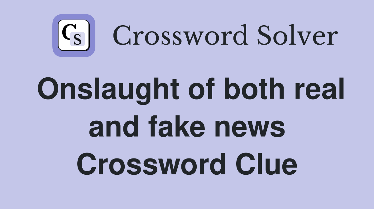 Onslaught of both real and fake news Crossword Clue