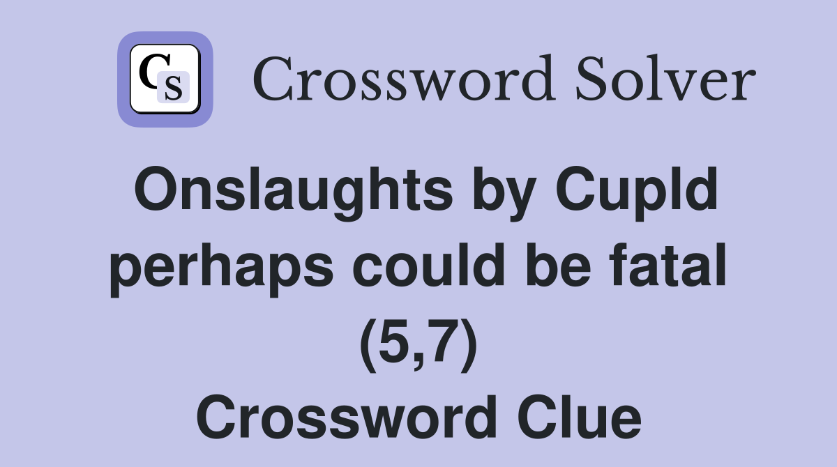 Onslaughts by Cupld perhaps could be fatal (5,7) Crossword Clue