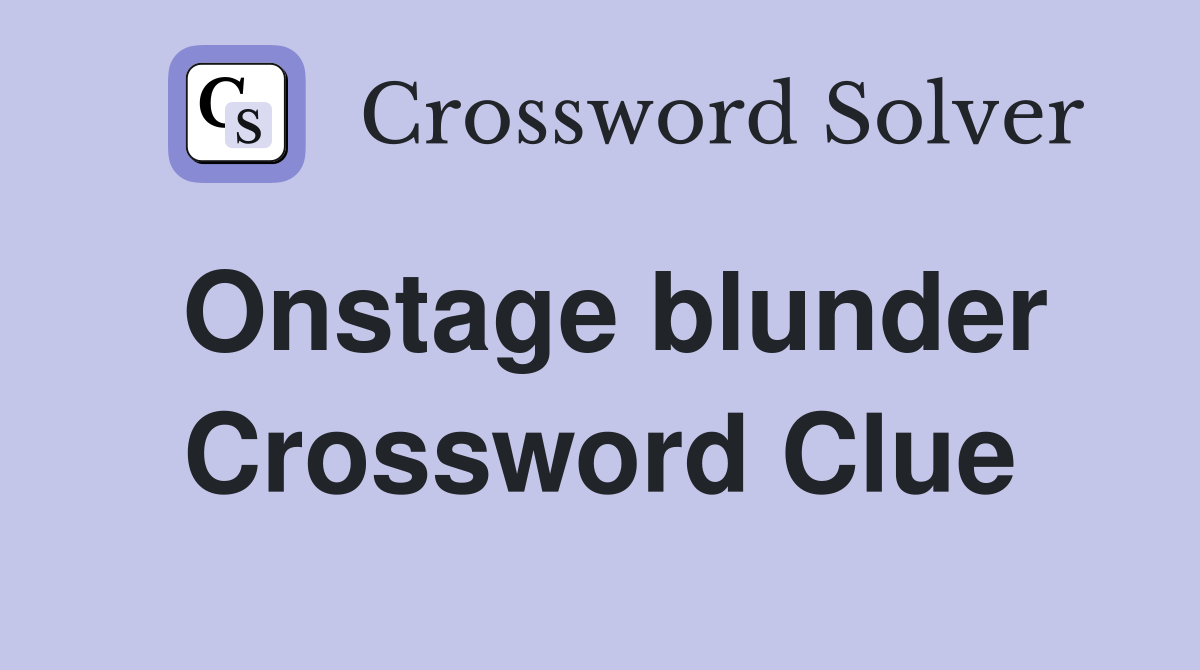 Onstage blunder Crossword Clue