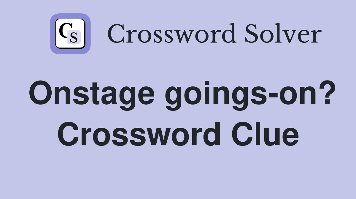 Onstage goings-on? Crossword Clue